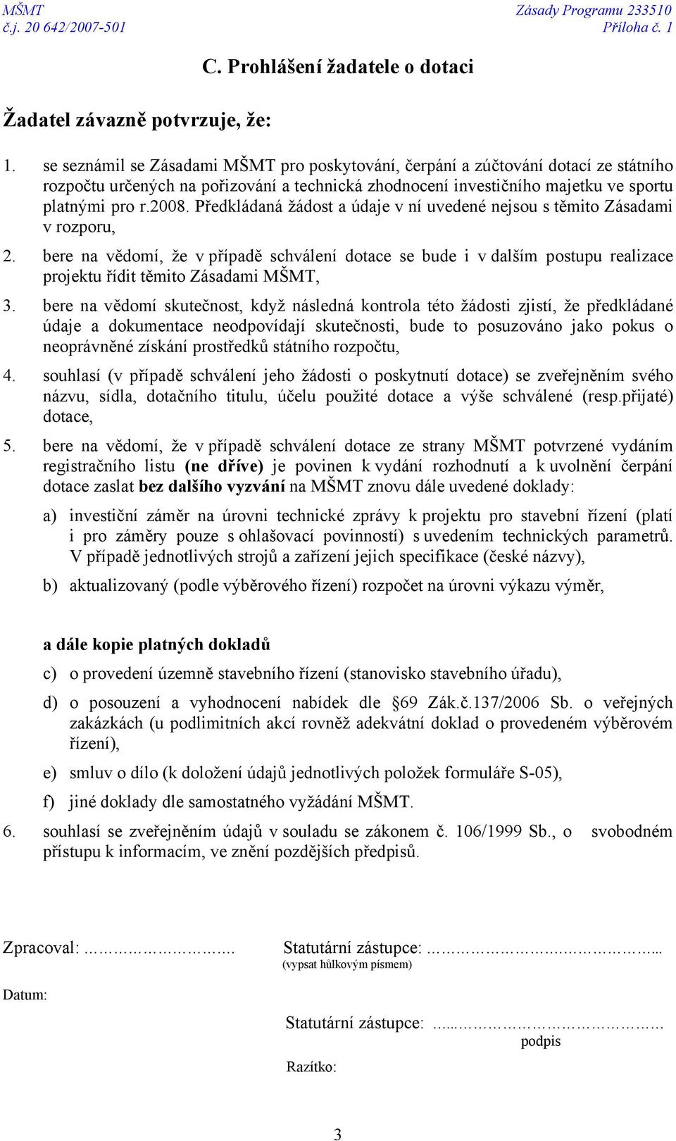 Předkládaná žádost a údaje v ní uvedené nejsou s těmito Zásadami v rozporu, 2.