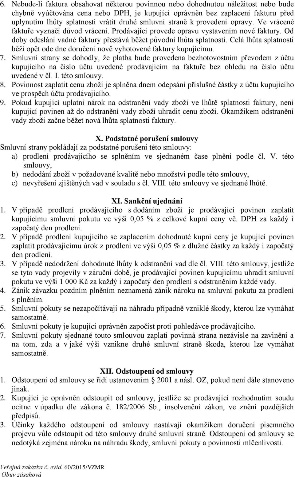 Od doby odeslání vadné faktury přestává běžet původní lhůta splatnosti. Celá lhůta splatnosti běží opět ode dne doručení nově vyhotovené faktury kupujícímu. 7.