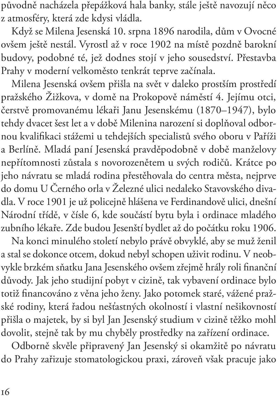 Milena Jesenská ovšem přišla na svět v daleko prostším prostředí pražského Žižkova, v domě na Prokopově náměstí 4.