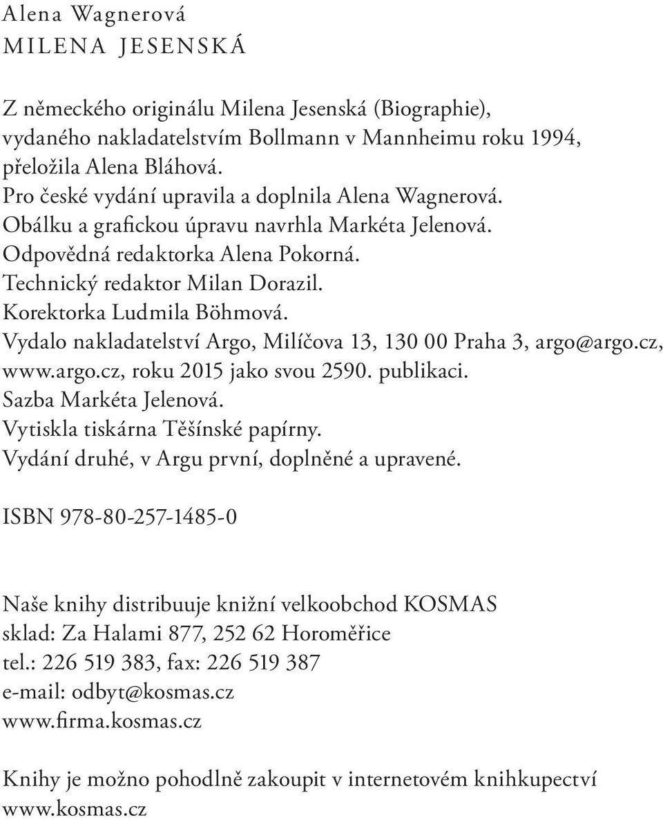 Korektorka Ludmila Böhmová. Vydalo nakladatelství Argo, Milíčova 13, 130 00 Praha 3, argo@argo.cz, www.argo.cz, roku 2015 jako svou 2590. publikaci. Sazba Markéta Jelenová.