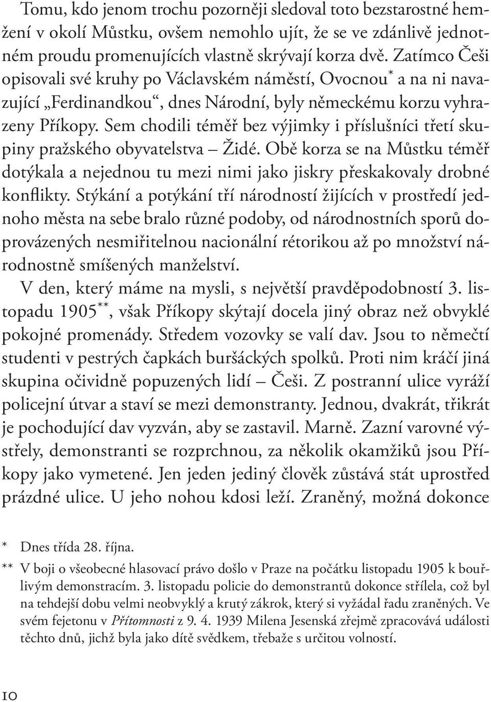 Sem chodili téměř bez výjimky i příslušníci třetí skupiny pražského obyvatelstva Židé. Obě korza se na Můstku téměř dotýkala a nejednou tu mezi nimi jako jiskry přeskakovaly drobné konflikty.