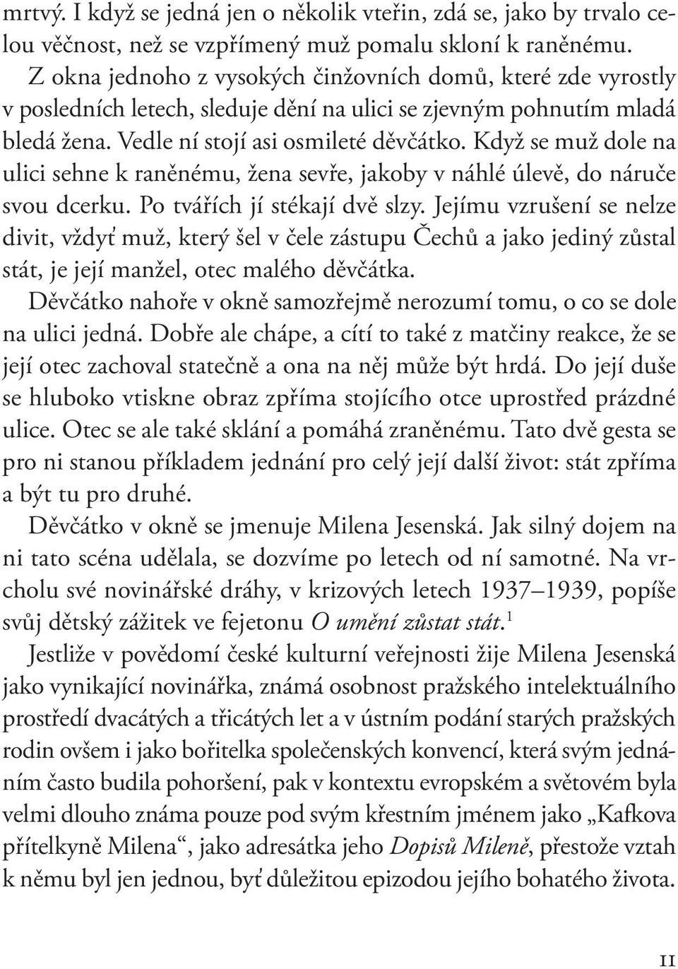 Když se muž dole na ulici sehne k raněnému, žena sevře, jakoby v náhlé úlevě, do náruče svou dcerku. Po tvářích jí stékají dvě slzy.