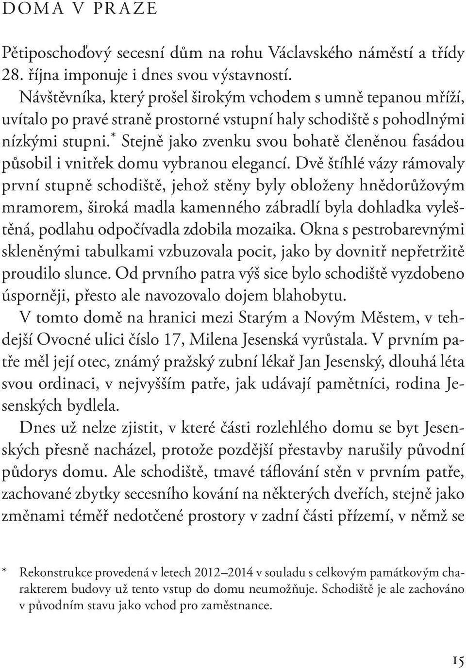 * Stejně jako zvenku svou bohatě členěnou fasádou působil i vnitřek domu vybranou elegancí.