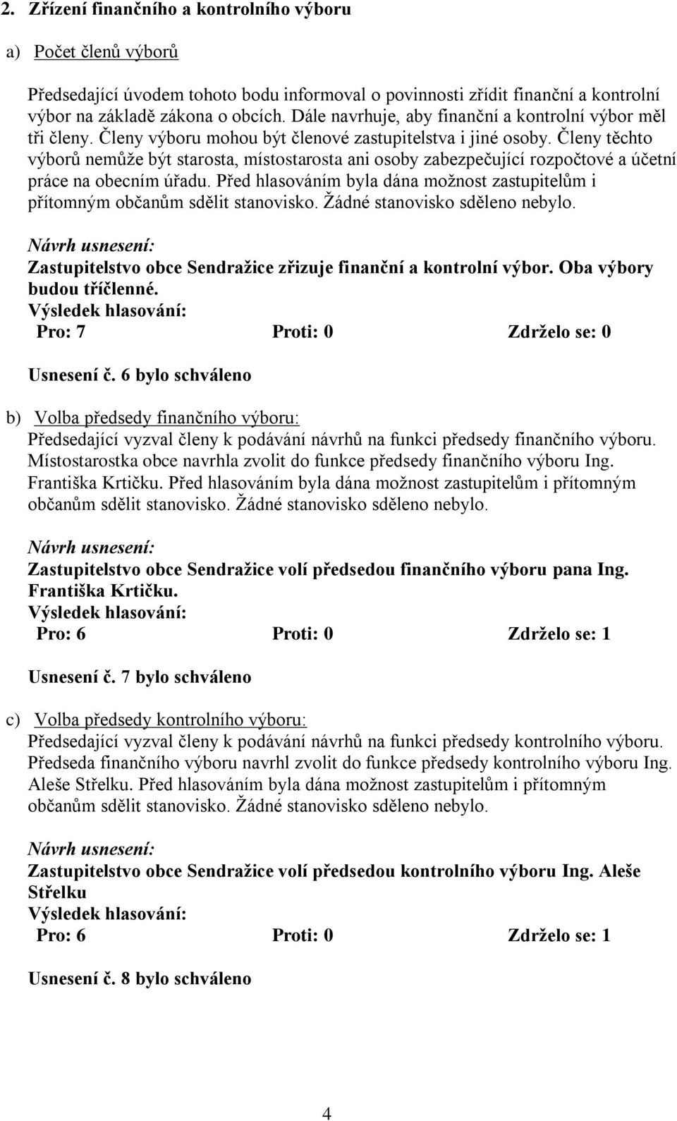 Členy těchto výborů nemůže být starosta, místostarosta ani osoby zabezpečující rozpočtové a účetní práce na obecním úřadu.