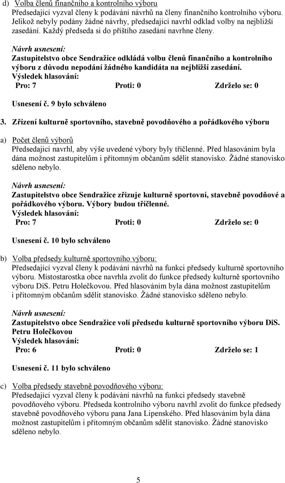 Zastupitelstvo obce Sendražice odkládá volbu členů finančního a kontrolního výboru z důvodu nepodání žádného kandidáta na nejbližší zasedání. Usnesení č. 9 bylo schváleno 3.