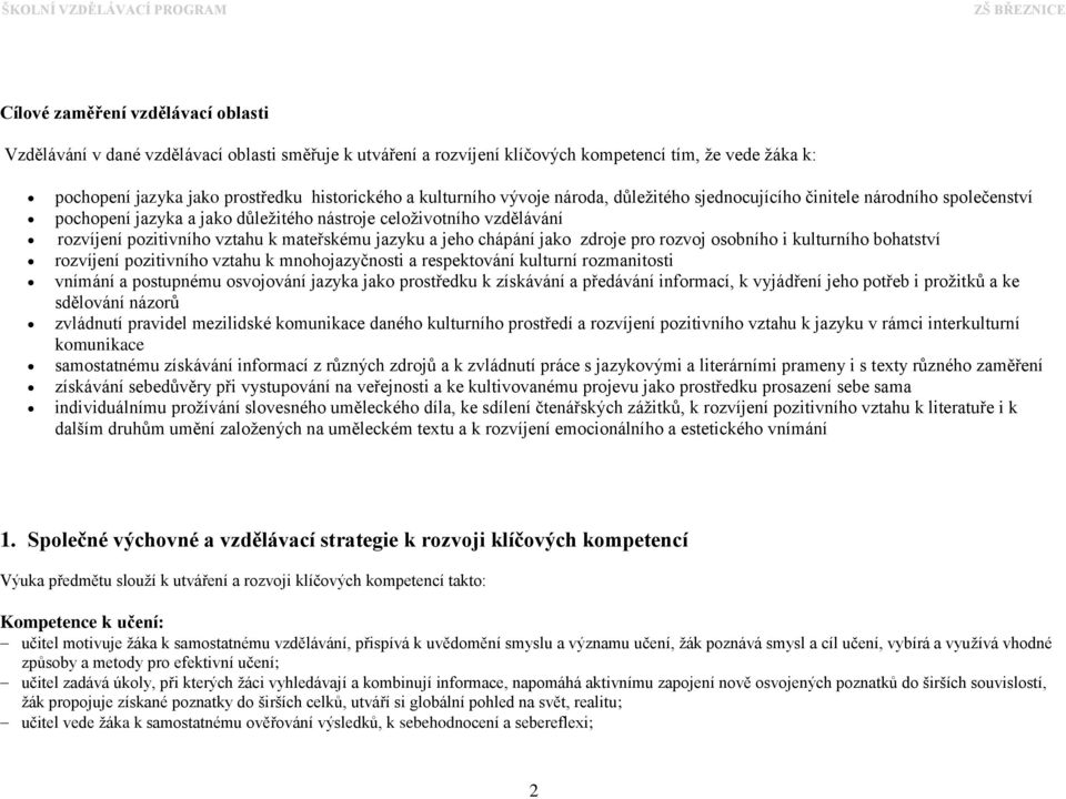 jazyku a jeho chápání jako zdroje pro rozvoj osobního i kulturního bohatství rozvíjení pozitivního vztahu k mnohojazyčnosti a respektování kulturní rozmanitosti vnímání a postupnému osvojování jazyka
