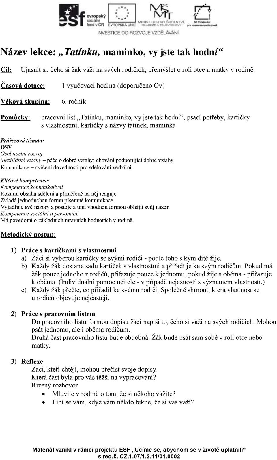 ročník Pomůcky: pracovní list Tatínku, maminko, vy jste tak hodní, psací potřeby, kartičky s vlastnostmi, kartičky s názvy tatínek, maminka Průřezová témata: OSV Osobnostní rozvoj Mezilidské vztahy