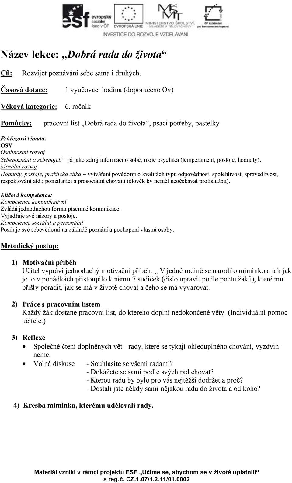 (temperament, postoje, hodnoty). Morální rozvoj Hodnoty, postoje, praktická etika vytváření povědomí o kvalitách typu odpovědnost, spolehlivost, spravedlivost, respektování atd.