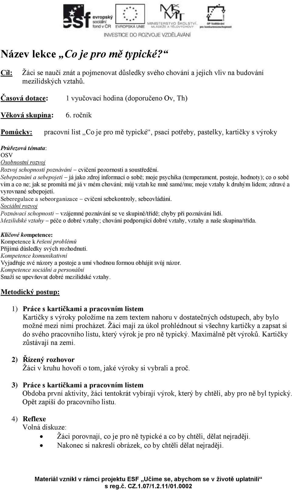 ročník Pomůcky: pracovní list Co je pro mě typické, psací potřeby, pastelky, kartičky s výroky Průřezová témata: OSV Osobnostní rozvoj Rozvoj schopností poznávání cvičení pozornosti a soustředění.