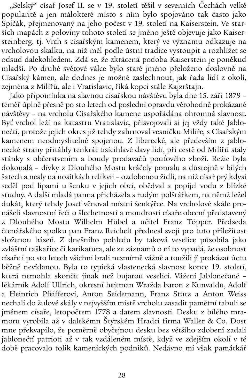 Vrch s císařským kamenem, který ve významu odkazuje na vrcholovou skalku, na níž měl podle ústní tradice vystoupit a rozhlížet se odsud dalekohledem.