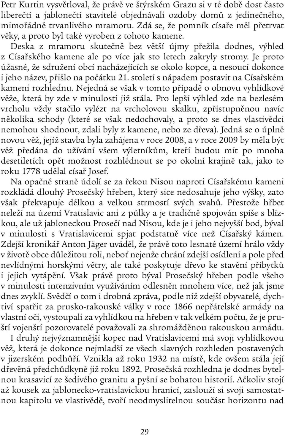 Deska z mramoru skutečně bez větší újmy přežila dodnes, výhled z Císařského kamene ale po více jak sto letech zakryly stromy.