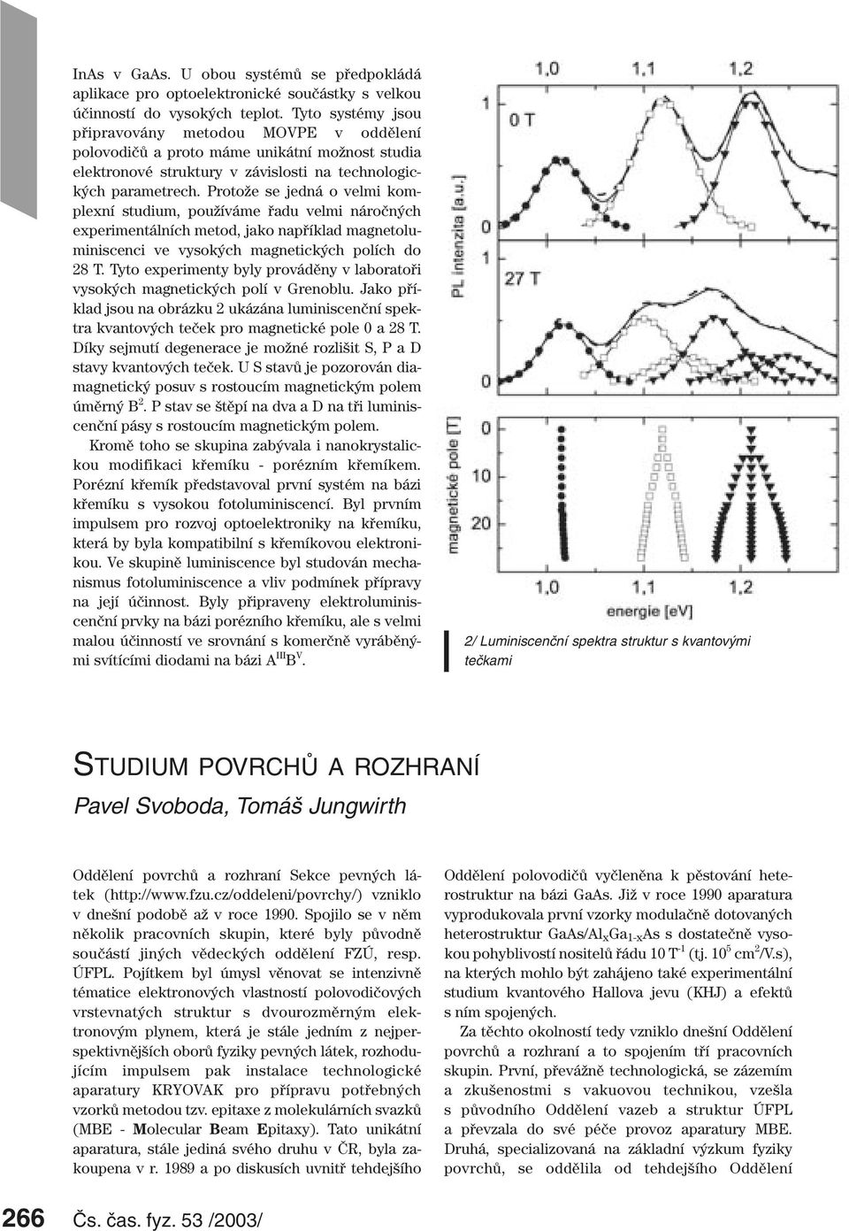 Protože se jedná o velmi komplexní studium, používáme řadu velmi náročných experimentálních metod, jako například magnetoluminiscenci ve vysokých magnetických polích do 28 T.