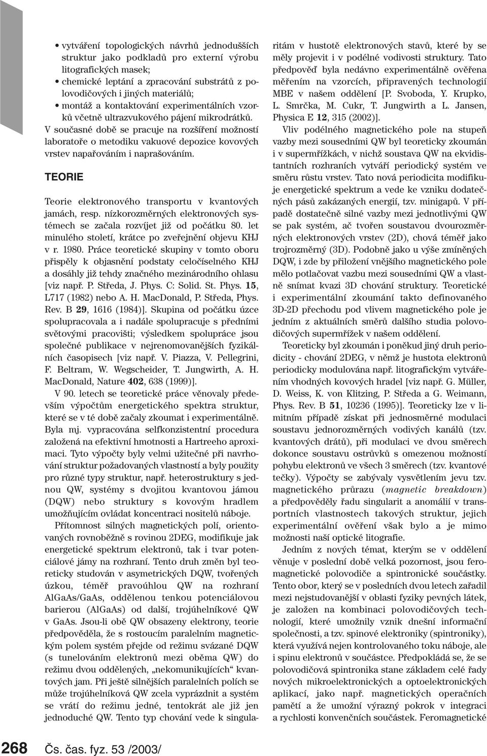 V současné době se pracuje na rozšíření možností laboratoře o metodiku vakuové depozice kovových vrstev napařováním i naprašováním. TEORIE Teorie elektronového transportu v kvantových jamách, resp.