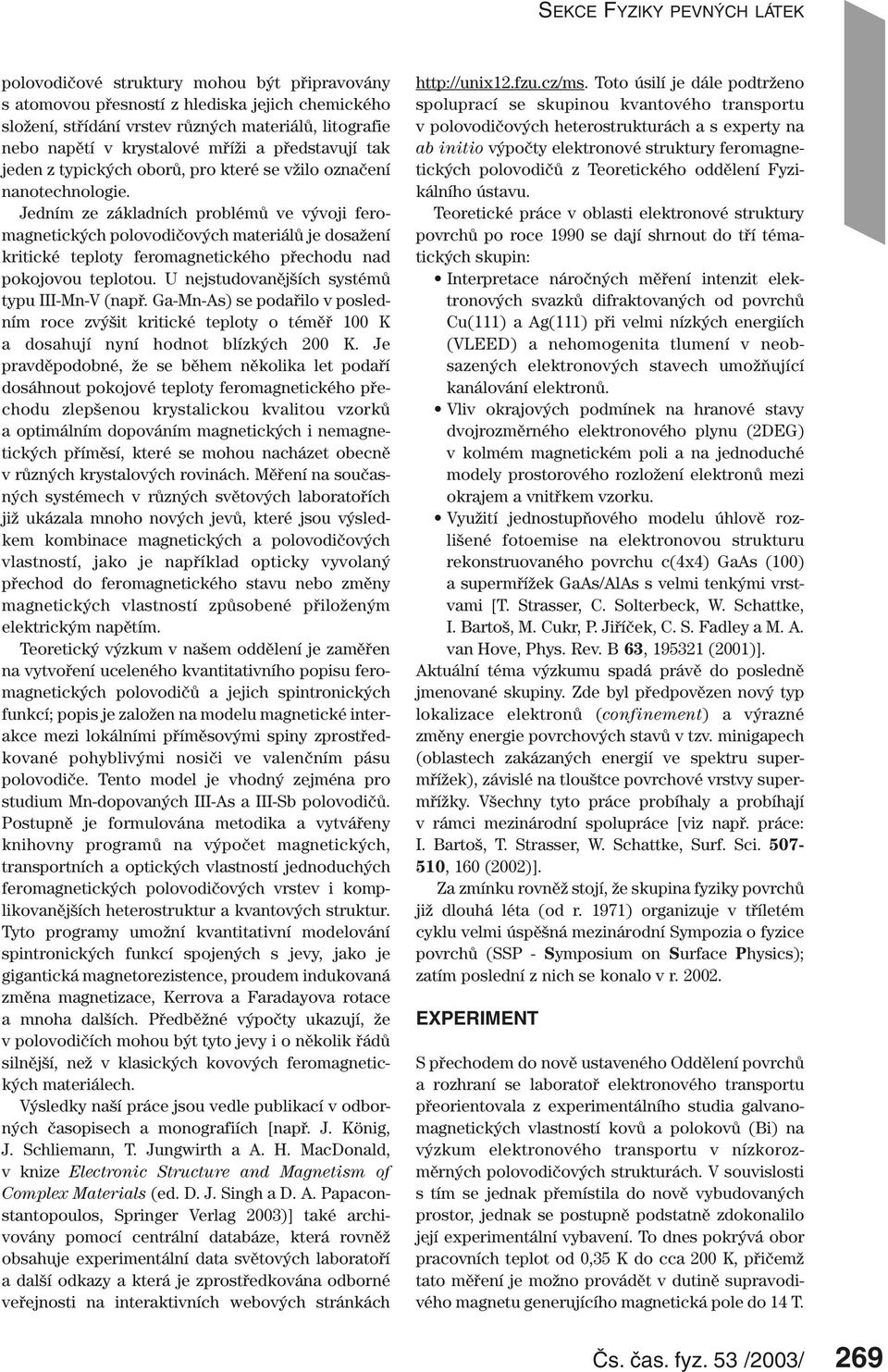 Jedním ze základních problémů ve vývoji feromagnetických polovodičových materiálů je dosažení kritické teploty feromagnetického přechodu nad pokojovou teplotou.