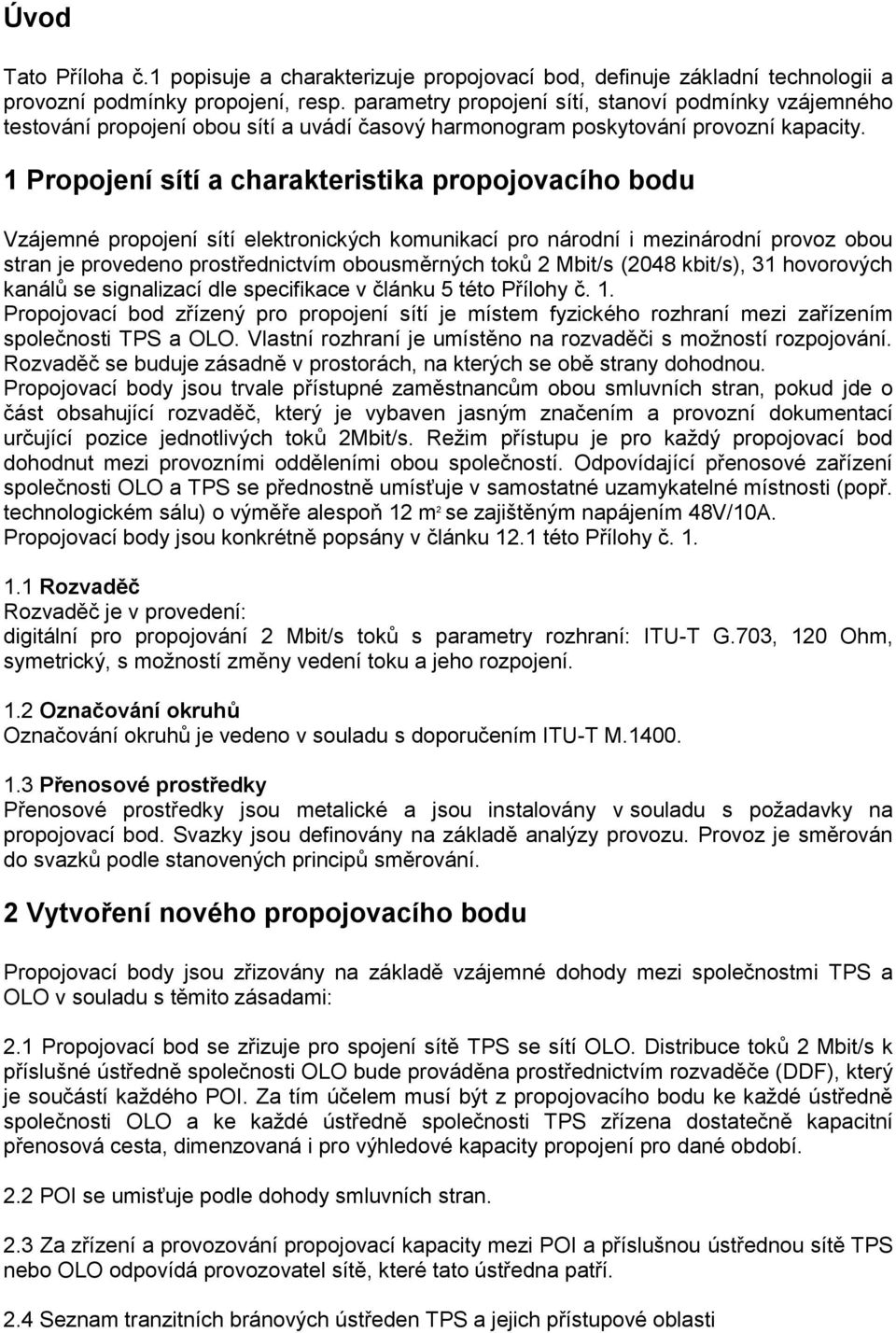 1 Propojení sítí a charakteristika propojovacího bodu Vzájemné propojení sítí elektronických komunikací pro národní i mezinárodní provoz obou stran je provedeno prostřednictvím obousměrných toků 2