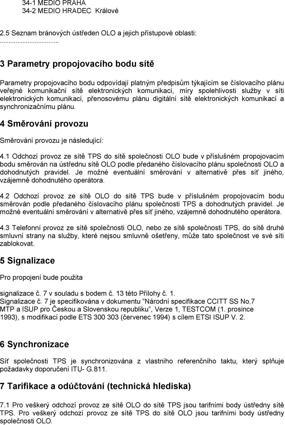 služby v síti elektronických komunikací, přenosovému plánu digitální sítě elektronických komunikací a synchronizačnímu plánu. 4 Směrování provozu Směrování provozu je následující: 4.