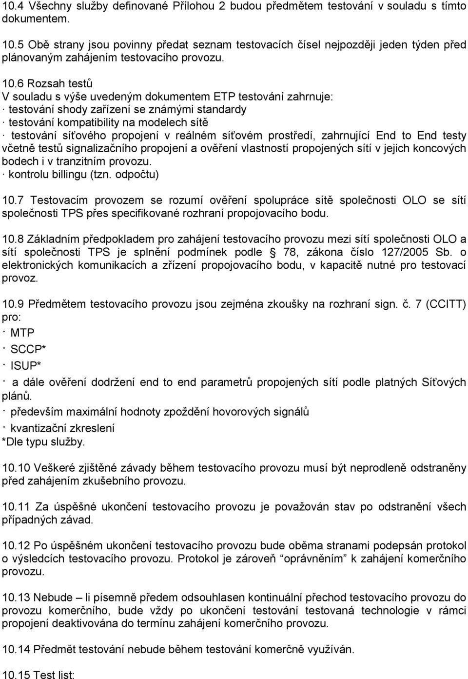 6 Rozsah testů V souladu s výše uvedeným dokumentem ETP testování zahrnuje: testování shody zařízení se známými standardy testování kompatibility na modelech sítě testování síťového propojení v