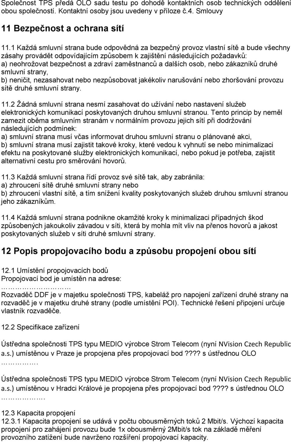 zaměstnanců a dalších osob, nebo zákazníků druhé smluvní strany, b) neničit, nezasahovat nebo nezpůsobovat jakékoliv narušování nebo zhoršování provozu sítě druhé smluvní strany. 11.