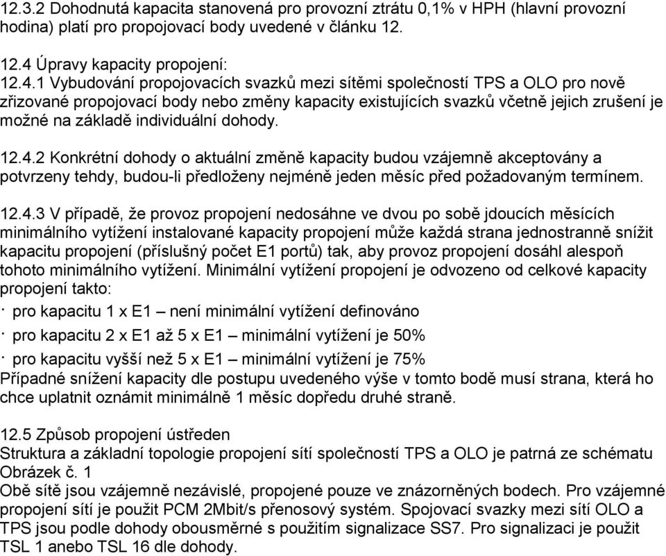 1 Vybudování propojovacích svazků mezi sítěmi společností TPS a OLO pro nově zřizované propojovací body nebo změny kapacity existujících svazků včetně jejich zrušení je možné na základě individuální