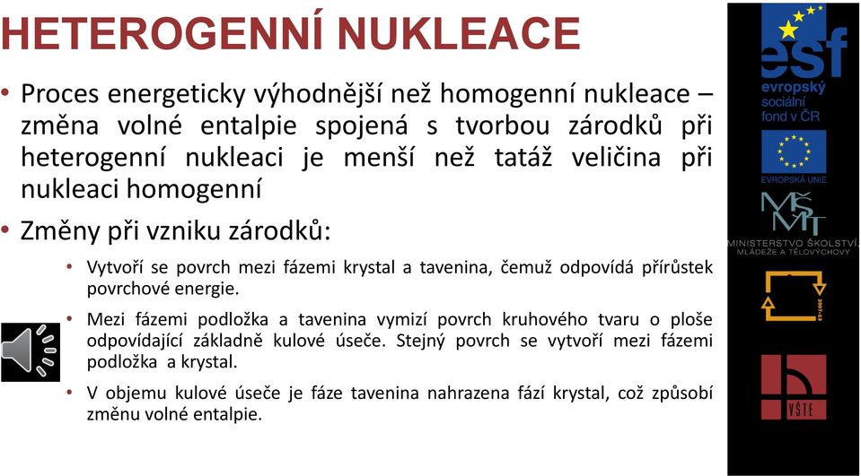 odpovídá přírůstek povrchové energie. Mezi fázemi podložka a tavenina vymizí povrch kruhového tvaru o ploše odpovídající základně kulové úseče.