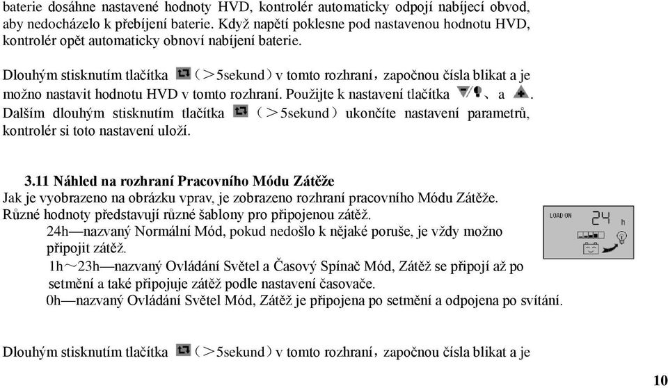 Dlouhým stisknutím tlačítka (>5sekund)v tomto rozhraní,započnou čísla blikat a je možno nastavit hodnotu HVD v tomto rozhraní. Použijte k nastavení tlačítka a.