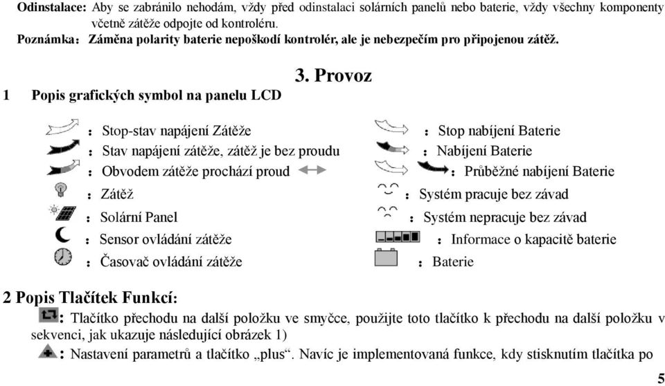 Provoz :Stop-stav napájení Zátěže :Stav napájení zátěže, zátěž je bez proudu :Obvodem zátěže prochází proud :Zátěž :Solární Panel :Sensor ovládání zátěže :Časovač ovládání zátěže :Stop nabíjení