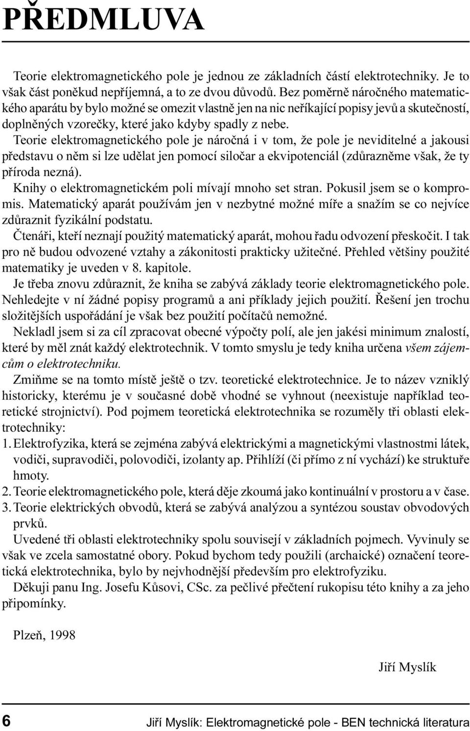 a jakousi pøedstavu o nìm si lze udìlat jen pomocí siloèar a ekvipotenciál (zdùraznìme však, že ty pøíroda nezná) Knihy o elektromagnetickém poli mívají mnoho set stran Pokusil jsem se o kompromis