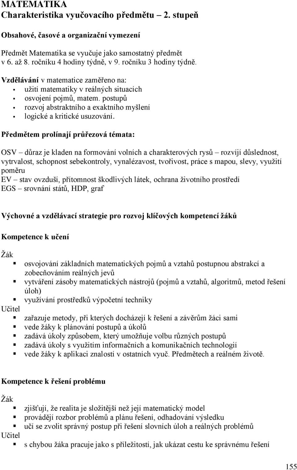 Předmětem prolínají průřezová témata: OSV důraz je kladen na formování volních a charakterových rysů rozvíjí důslednost, vytrvalost, schopnost sebekontroly, vynalézavost, tvořivost, práce s mapou,