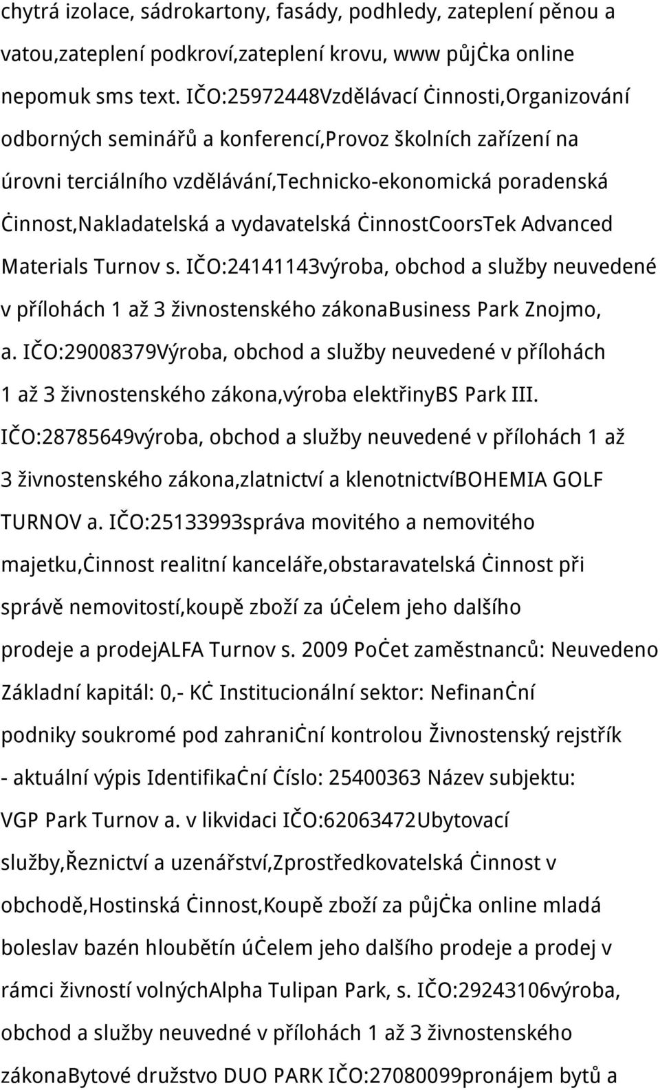 vydavatelská činnostcoorstek Advanced Materials Turnov s. IČO:24141143výroba, obchod a služby neuvedené v přílohách 1 až 3 živnostenského zákonabusiness Park Znojmo, a.