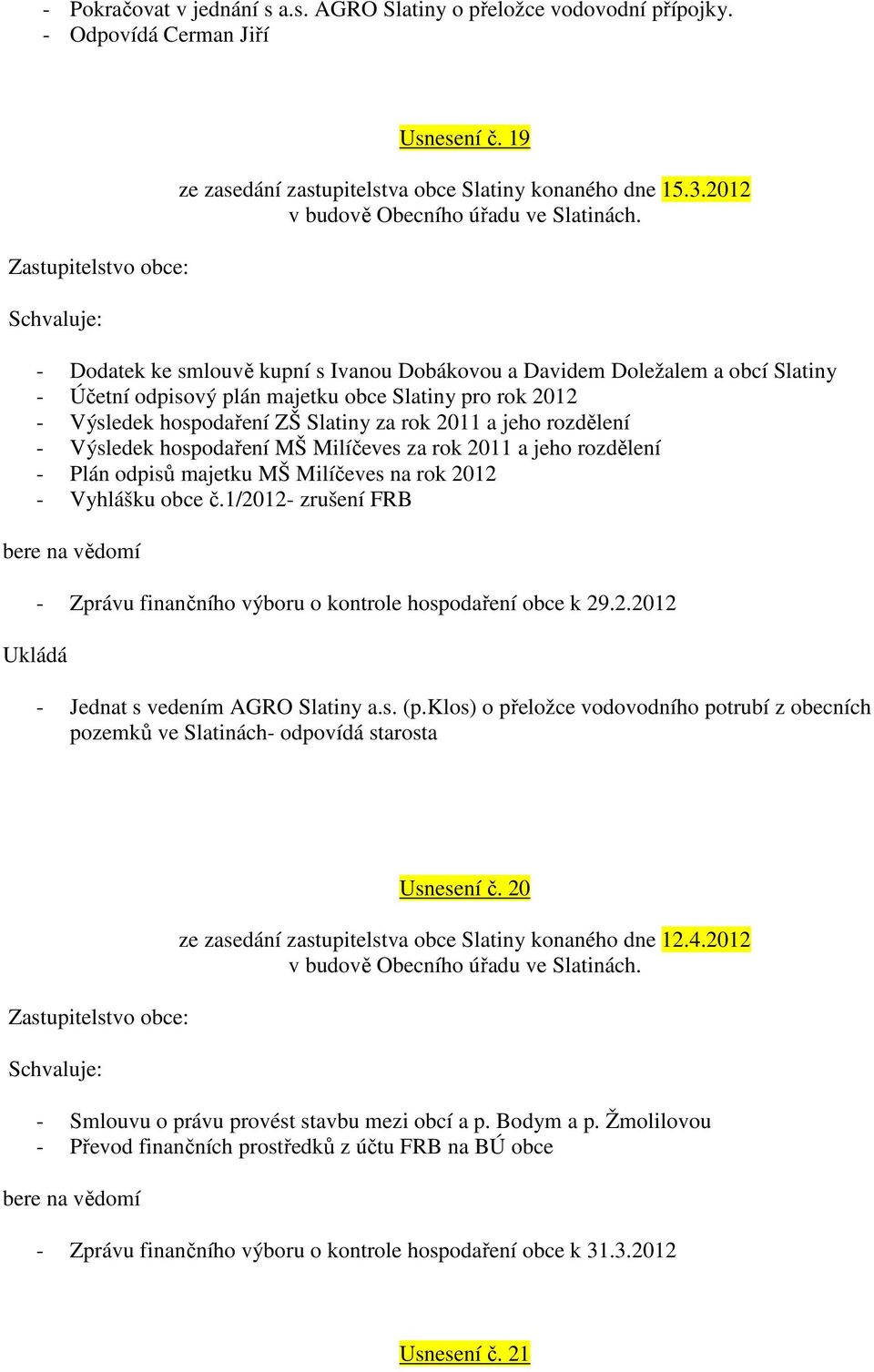 rozdělení - Výsledek hospodaření MŠ Milíčeves za rok 2011 a jeho rozdělení - Plán odpisů majetku MŠ Milíčeves na rok 2012 - Vyhlášku obce č.