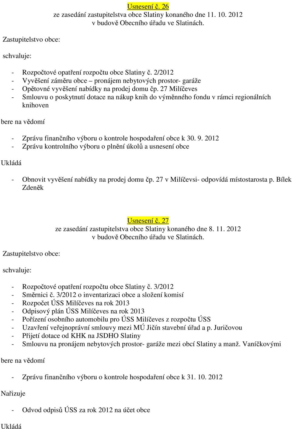 27 Milíčeves - Smlouvu o poskytnutí dotace na nákup knih do výměnného fondu v rámci regionálních knihoven - Zprávu finančního výboru o kontrole hospodaření obce k 30. 9.