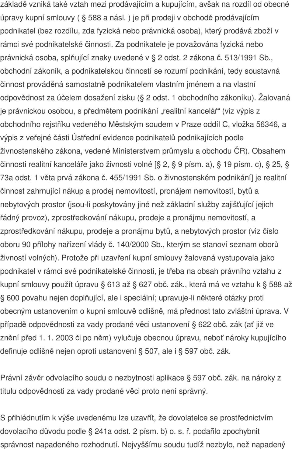 Za podnikatele je považována fyzická nebo právnická osoba, splňující znaky uvedené v 2 odst. 2 zákona č. 513/1991 Sb.