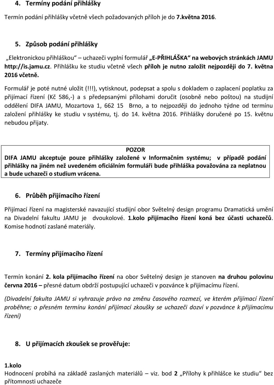 Přihlášku ke studiu včetně všech příloh je nutno založit nejpozději do 7. května 2016 včetně. Formulář je poté nutné uložit (!