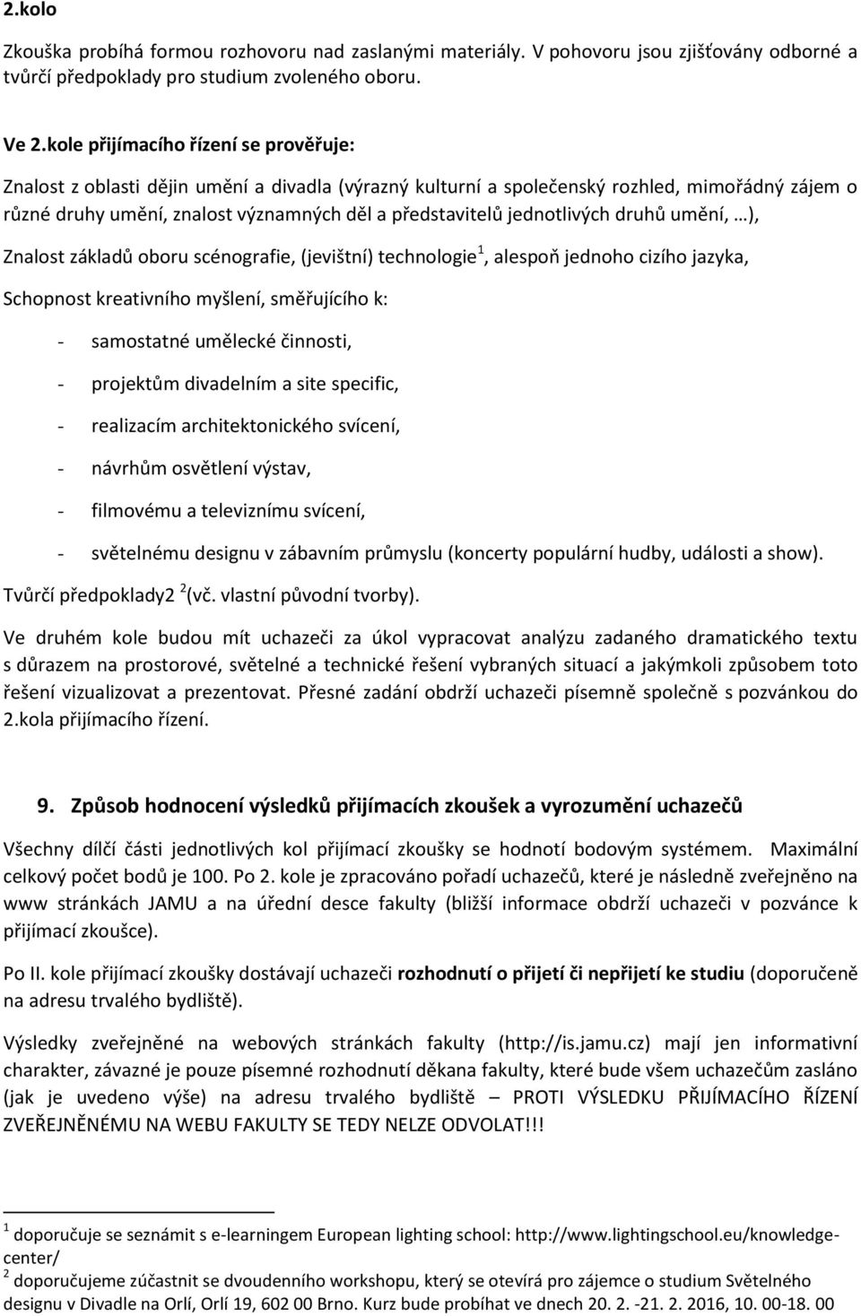 jednotlivých druhů umění, ), Znalost základů oboru scénografie, (jevištní) technologie 1, alespoň jednoho cizího jazyka, Schopnost kreativního myšlení, směřujícího k: - samostatné umělecké činnosti,