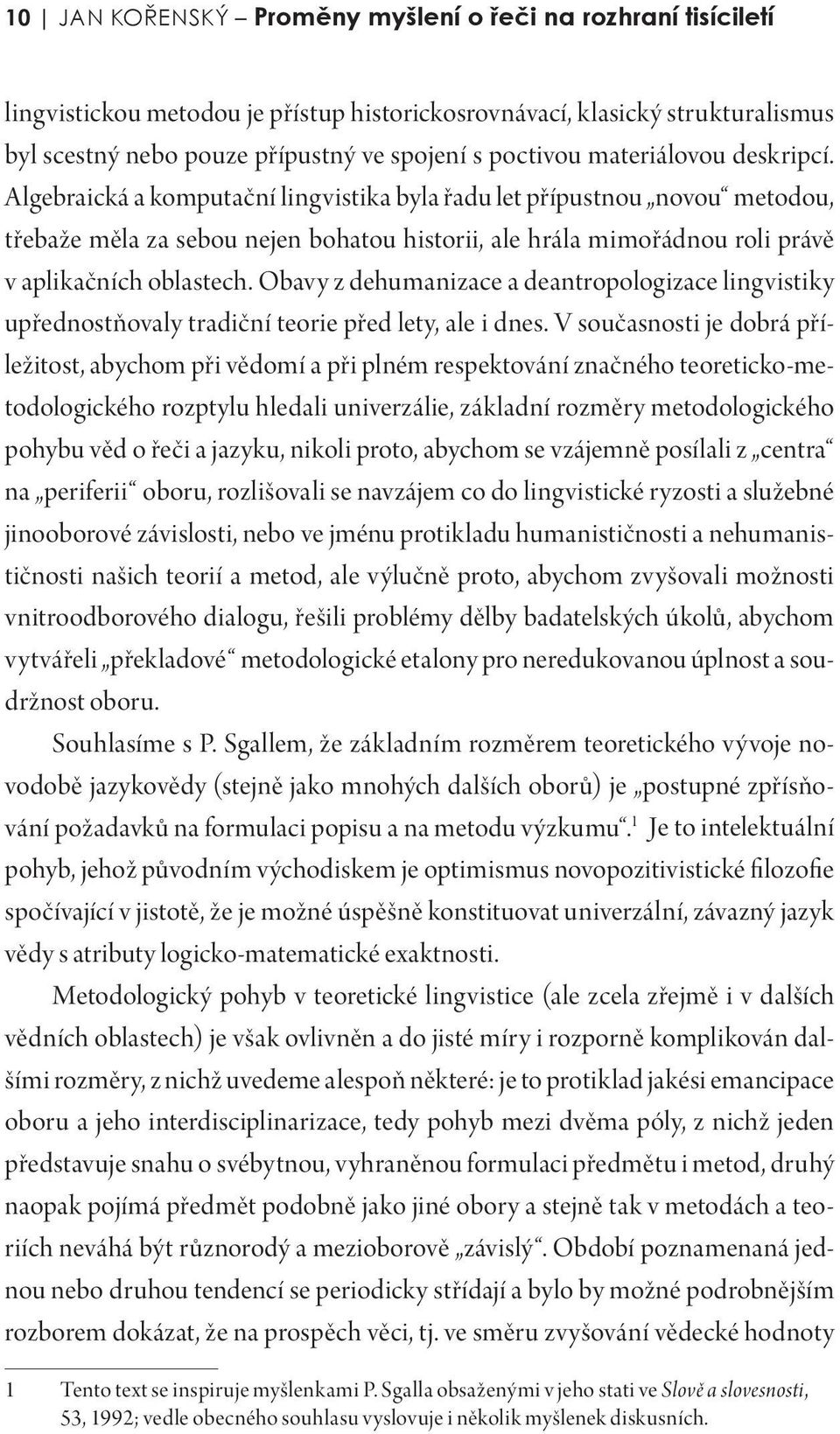 Algebraická a komputační lingvistika byla řadu let přípustnou novou metodou, třebaže měla za sebou nejen bohatou historii, ale hrála mimořádnou roli právě v aplikačních oblastech.