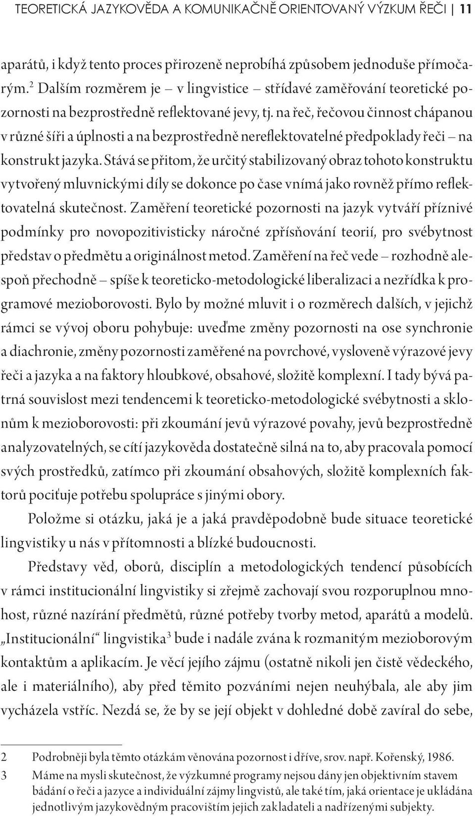 na řeč, řečovou činnost chápanou v různé šíři a úplnosti a na bezprostředně nereflektovatelné předpoklady řeči na konstrukt jazyka.