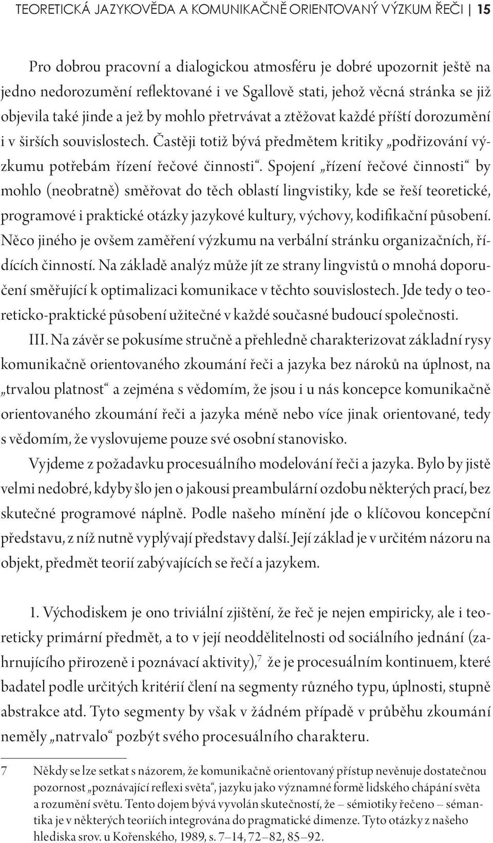 Častěji totiž bývá předmětem kritiky podřizování výzkumu potřebám řízení řečové činnosti.