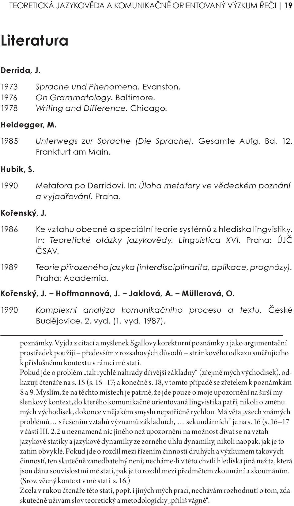 Kořenský, J. 1986 Ke vztahu obecné a speciální teorie systémů z hlediska lingvistiky. In: Teoretické otázky jazykovědy. Linguistica XVI. Praha: ÚJČ ČSAV.