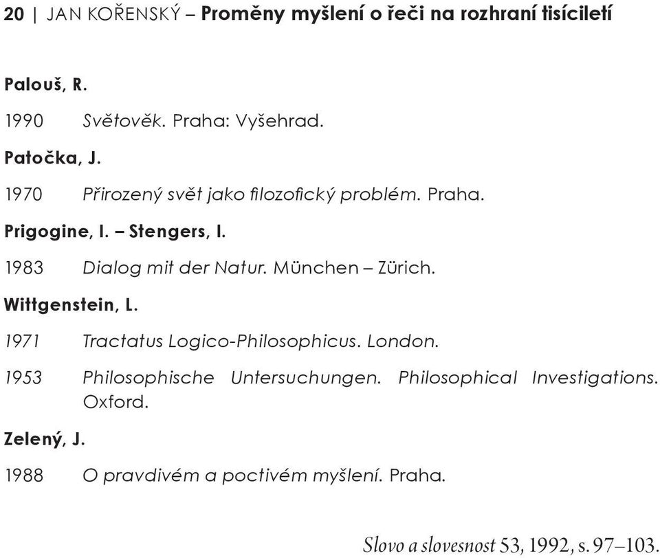 München Zürich. Wittgenstein, L. 1971 Tractatus Logico-Philosophicus. London. 1953 Philosophische Untersuchungen.