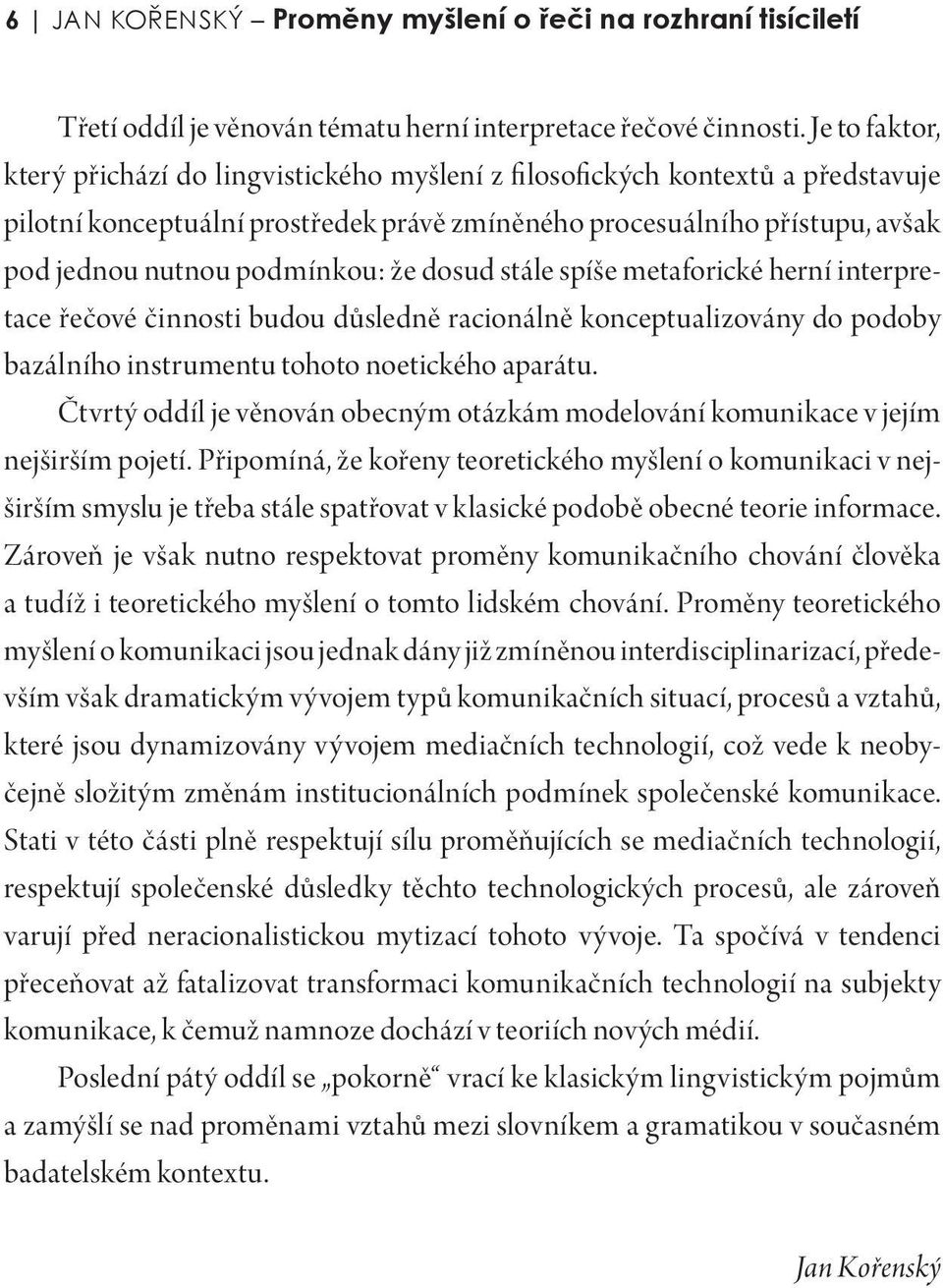 podmínkou: že dosud stále spíše metaforické herní interpretace řečové činnosti budou důsledně racionálně konceptualizovány do podoby bazálního instrumentu tohoto noetického aparátu.