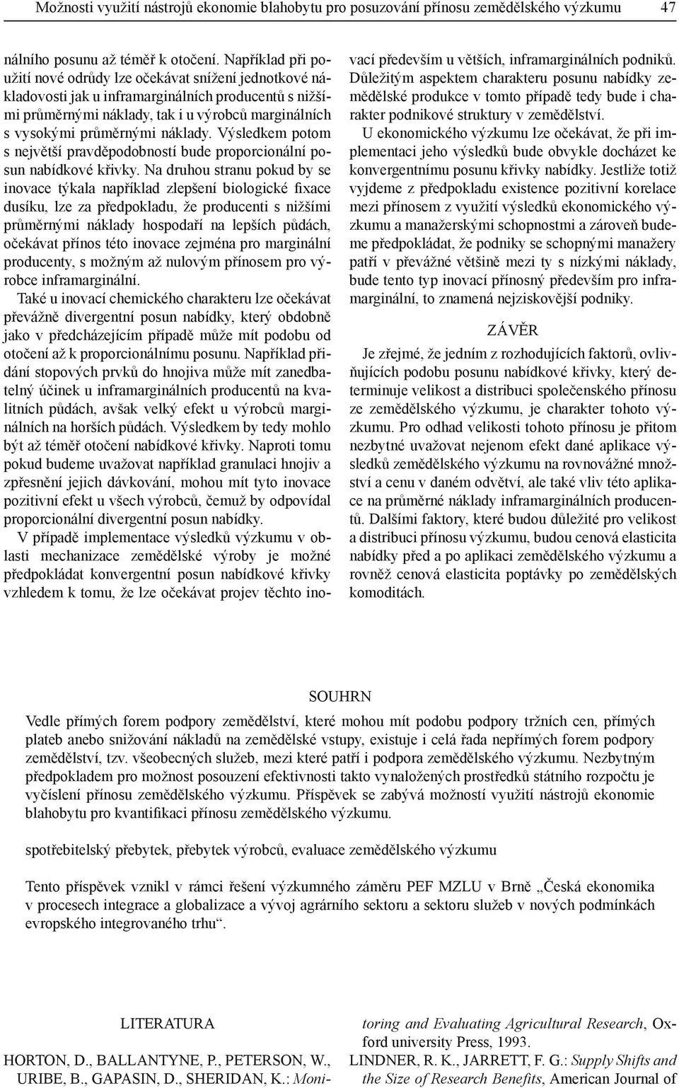 proporcionální posun nabídkové křivky Na druhou stranu pokud by se inovace týkala například zlepšení biologické fixace dusíku, lze za předpokladu, že producenti s nižšími průměrnými náklady hospodaří