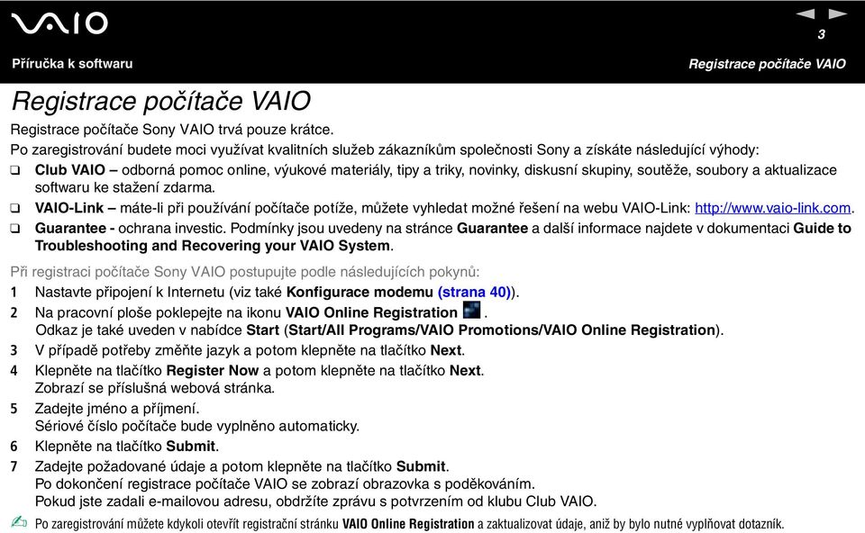 skupiny, soutěže, soubory a aktualizace softwaru ke stažení zdarma. VAIO-Link máte-li při používání počítače potíže, můžete vyhledat možné řešení na webu VAIO-Link: http://www.vaio-link.com.