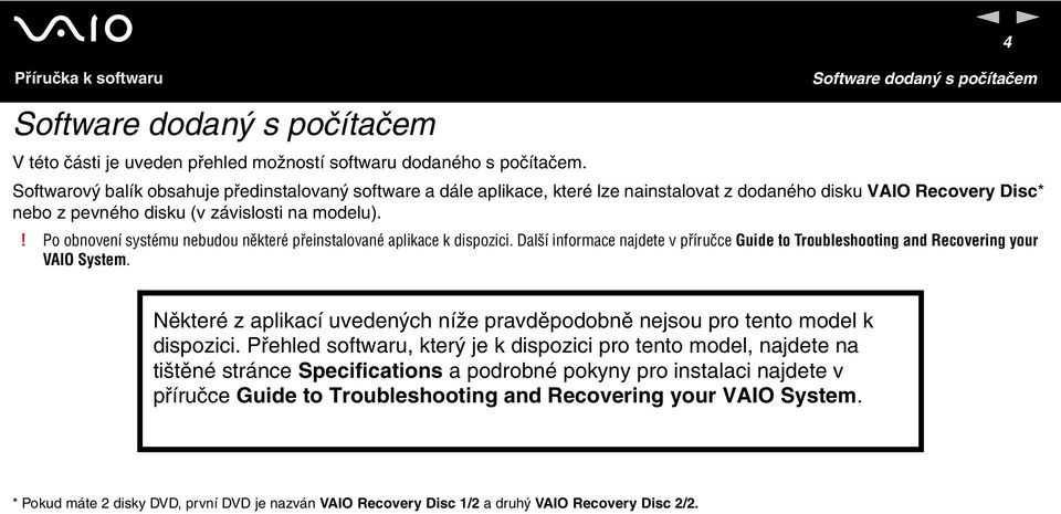 ! Po obnovení systému nebudou některé přeinstalované aplikace k dispozici. Další informace najdete v příručce Guide to Troubleshooting and Recovering your VAIO System.