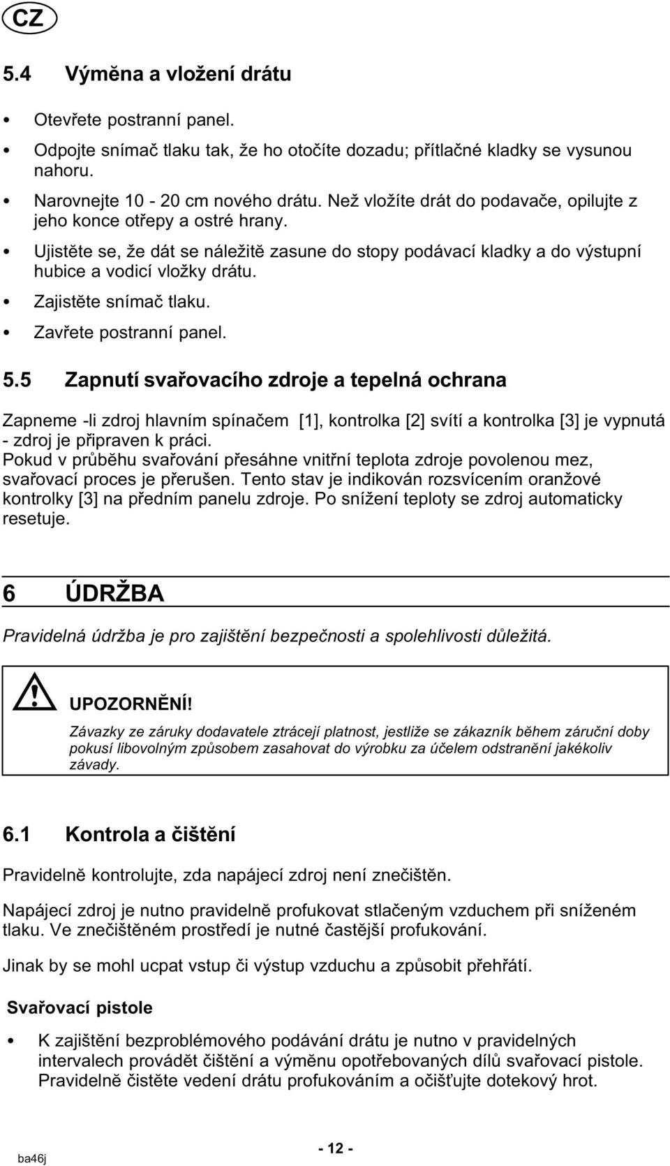 Zajistĕte snímač tlaku. Zavřete postranní panel. 5.