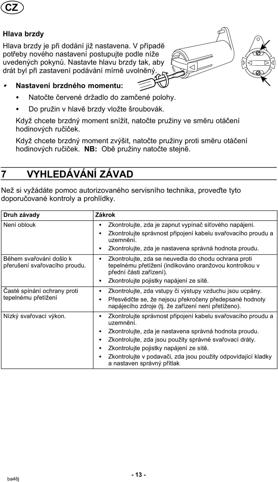 Když chcete brzdný moment snížit, natočte pružiny ve smĕru otáčení hodinových ručiček. Když chcete brzdný moment zvýšit, natočte pružiny proti smĕru otáčení hodinových ručiček.