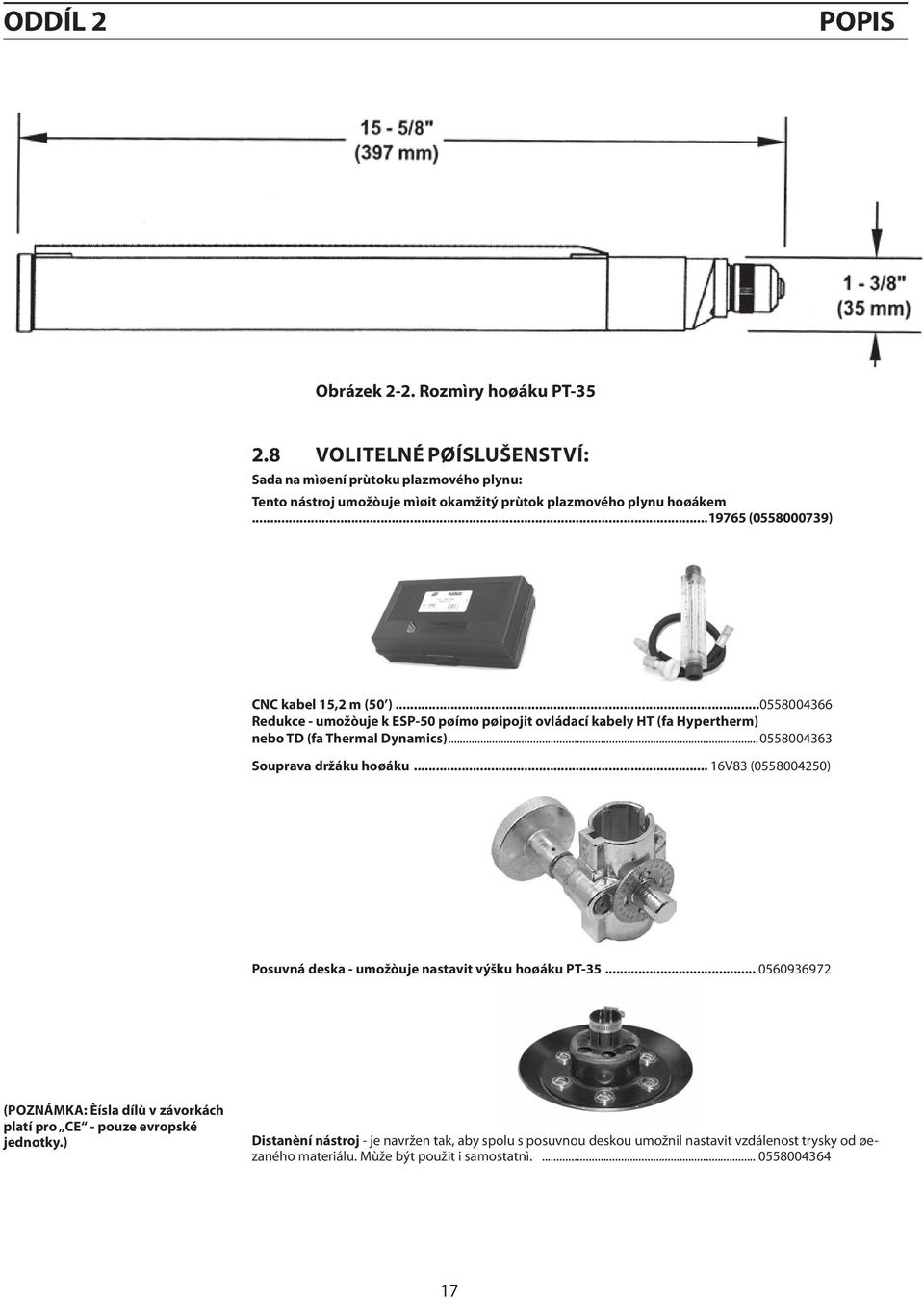 ..19765 (0558000739) CNC kabel 15,2 m ( )...0558004366 Redukce - umožòuje k ESP- pøímo pøipojit ovládací kabely HT (fa Hypertherm) nebo TD (fa Thermal Dynamics)...0558004363 Souprava držáku hoøáku.