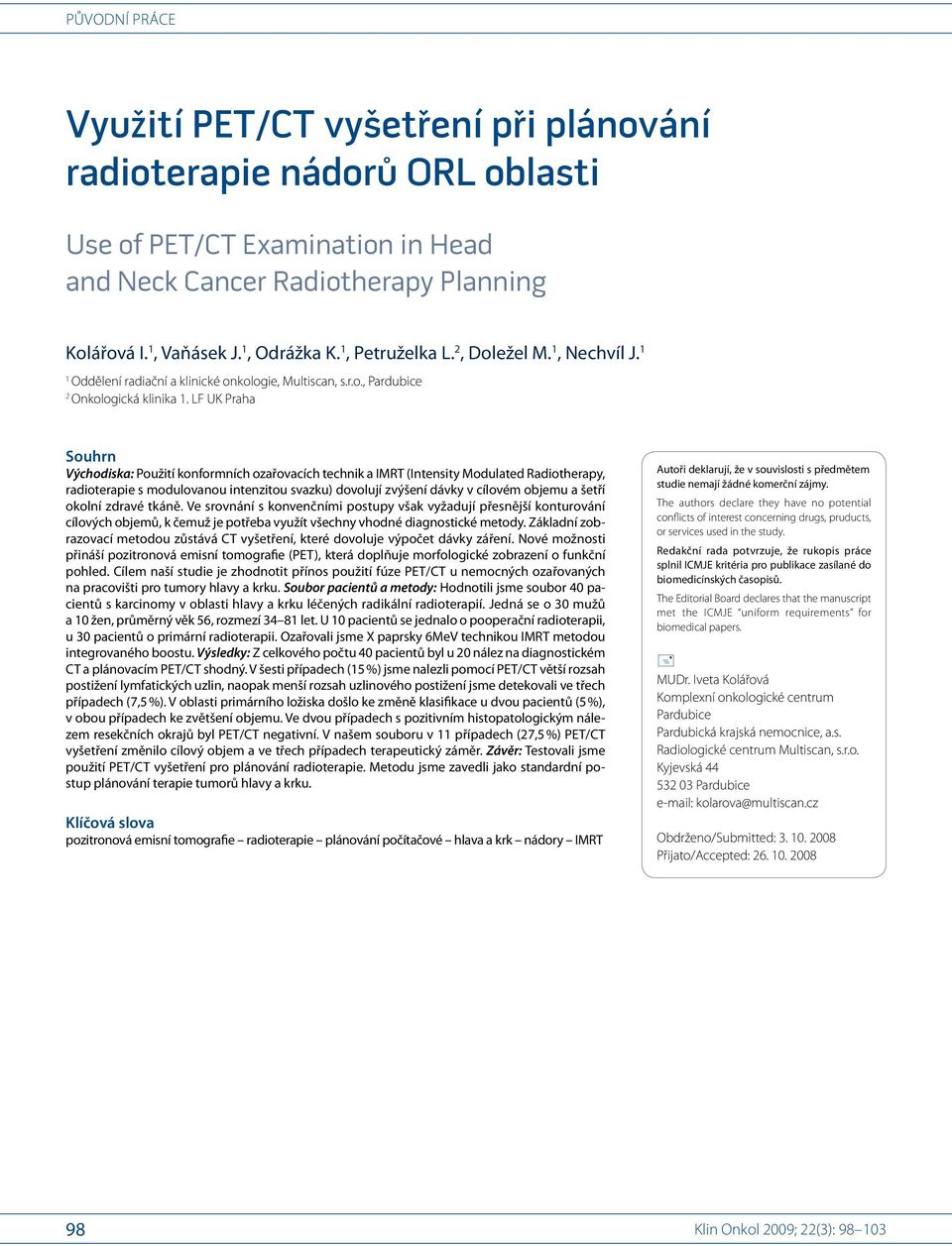 LF UK Praha So uhrn Východiska: Po užití konformních ozařovacích technik a IMRT (Intensity Modulated Radi otherapy, radi oterapi e s modulovano u intenzito u svazku) dovolují zvýšení dávky v cílovém