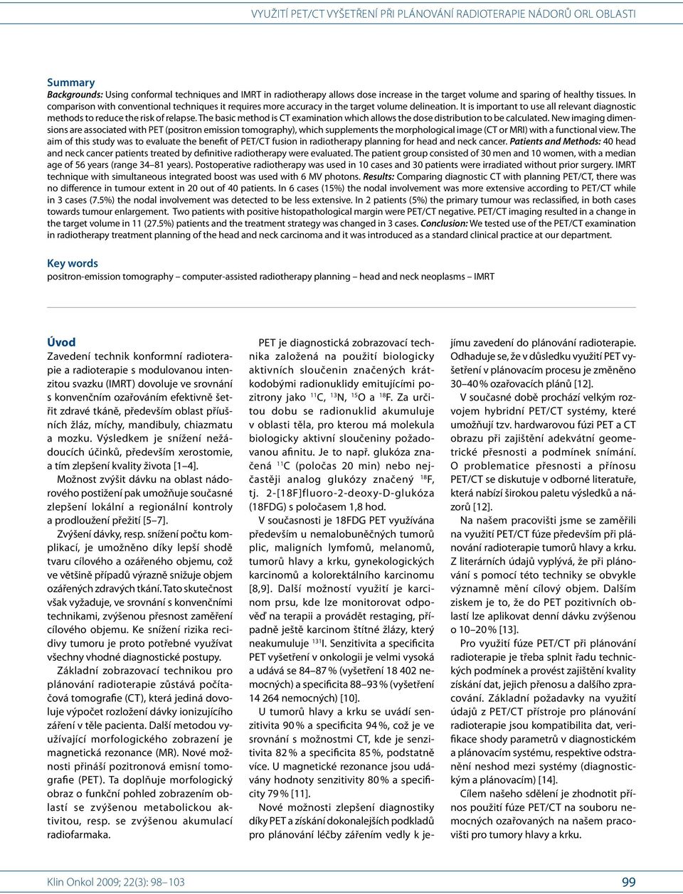 The basic method is CT examinati on which allows the dose distributi on to be calculated.