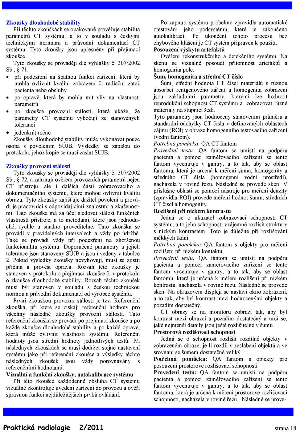 , 71: při podezření na špatnou funkci zařízení, která by mohla ovlivnit kvalitu zobrazení či radiační zátež pacienta nebo obsluhy po opravě, která by mohla mít vliv na vlastnosti parametrů po zkoušce