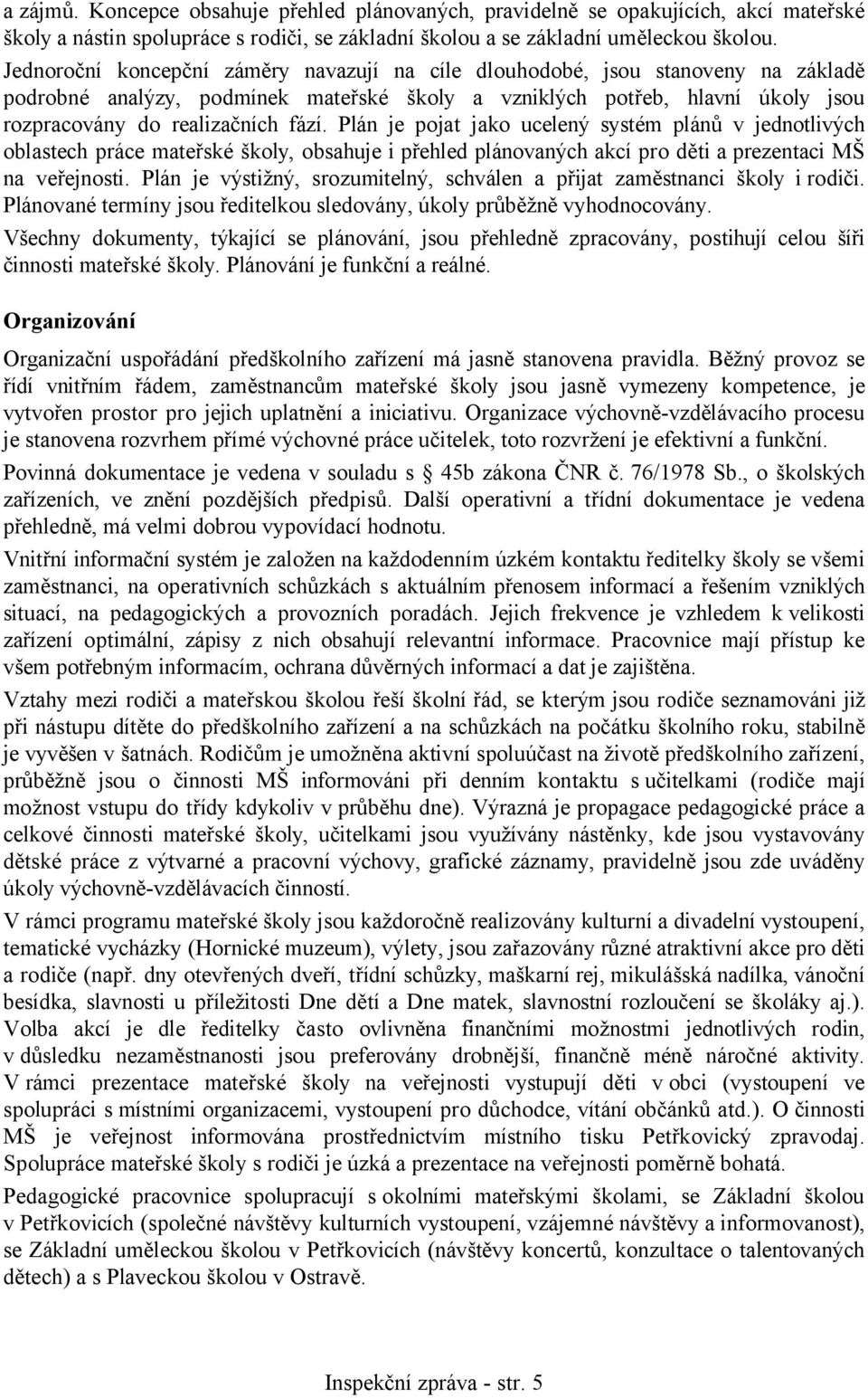 Plán je pojat jako ucelený systém plánů v jednotlivých oblastech práce mateřské školy, obsahuje i přehled plánovaných akcí pro děti a prezentaci MŠ na veřejnosti.